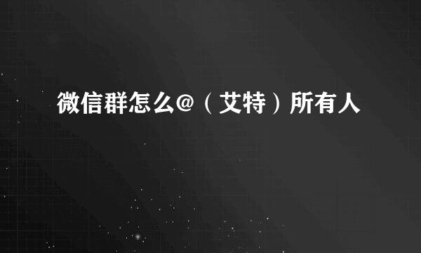 微信群怎么@（艾特）所有人