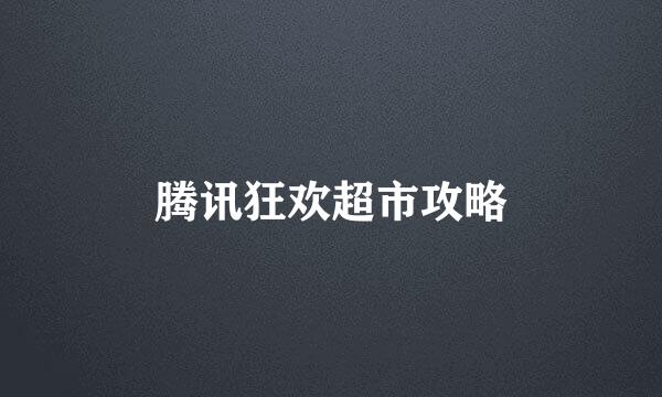 腾讯狂欢超市攻略