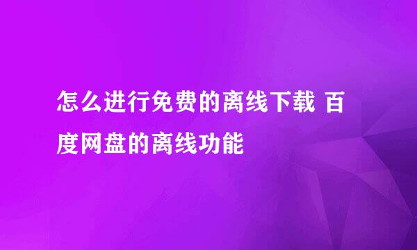 怎么进行免费的离线下载 百度网盘的离线功能