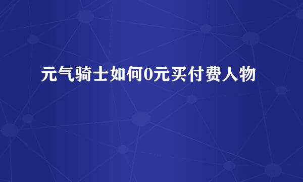 元气骑士如何0元买付费人物