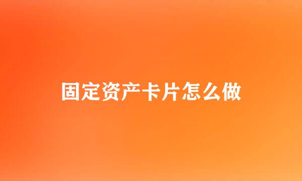 固定资产卡片怎么做