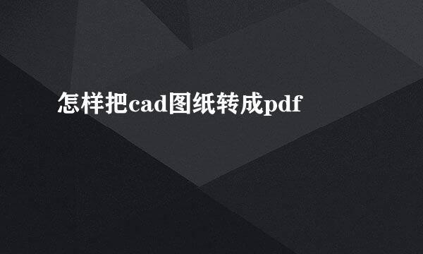 怎样把cad图纸转成pdf