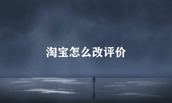淘宝怎么改评价