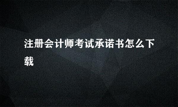 注册会计师考试承诺书怎么下载