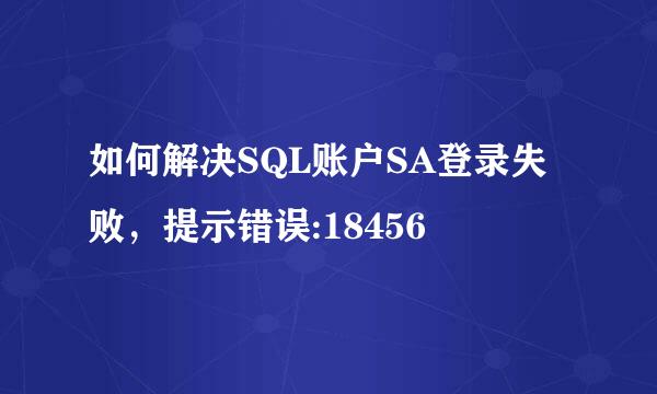 如何解决SQL账户SA登录失败，提示错误:18456