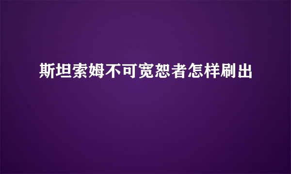 斯坦索姆不可宽恕者怎样刷出