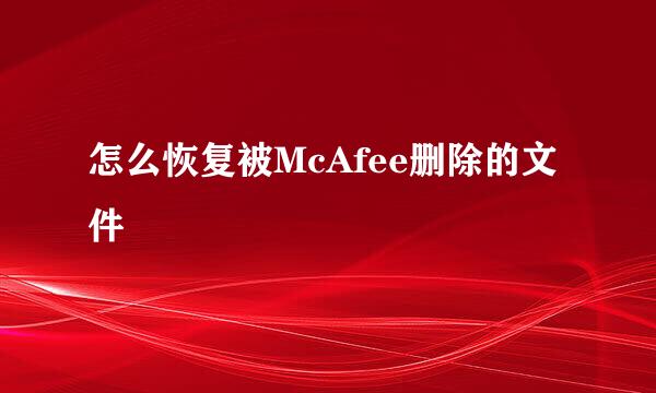 怎么恢复被McAfee删除的文件
