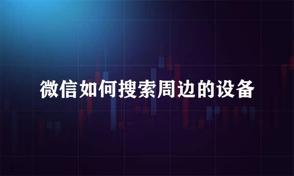 微信如何搜索周边的设备