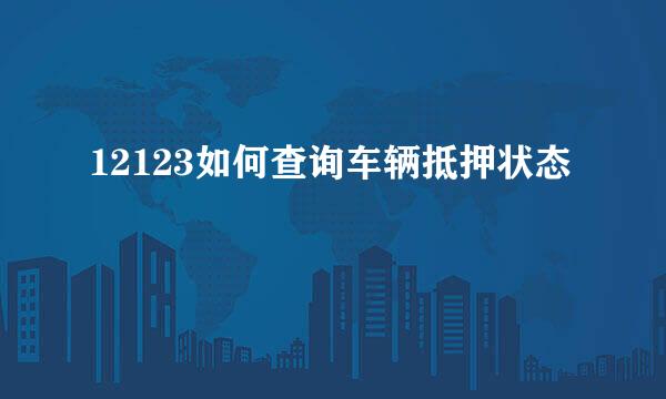 12123如何查询车辆抵押状态