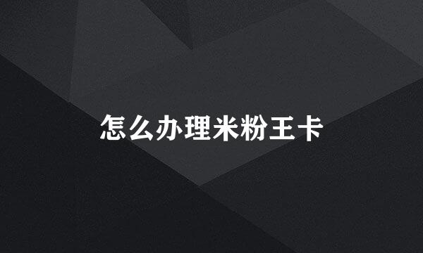 怎么办理米粉王卡