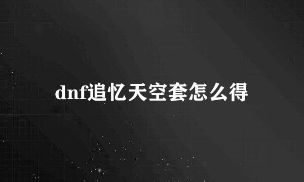 dnf追忆天空套怎么得