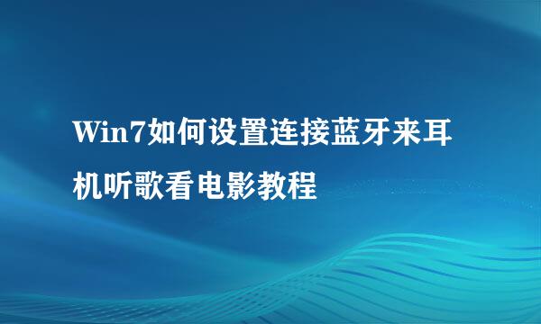Win7如何设置连接蓝牙来耳机听歌看电影教程