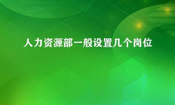 人力资源部一般设置几个岗位