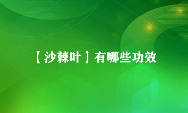 【沙棘叶】有哪些功效