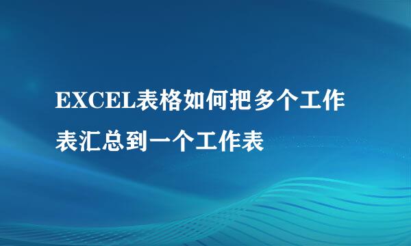 EXCEL表格如何把多个工作表汇总到一个工作表