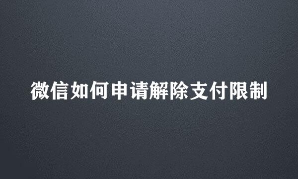 微信如何申请解除支付限制