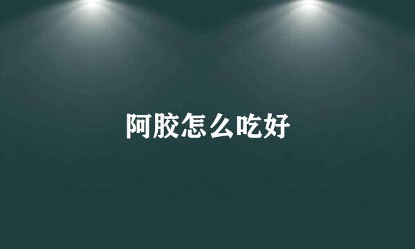 阿胶怎么吃好