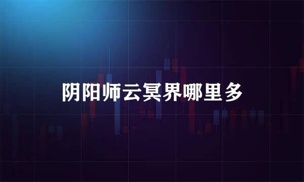 阴阳师云冥界哪里多