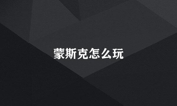 蒙斯克怎么玩