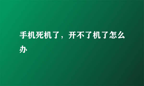 手机死机了，开不了机了怎么办