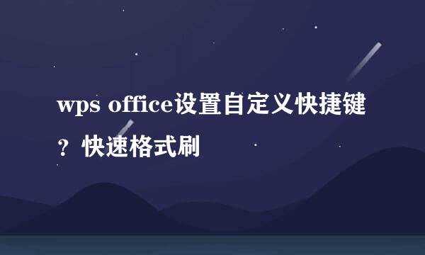 wps office设置自定义快捷键？快速格式刷