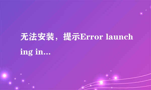 无法安装，提示Error launching installer