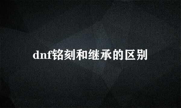 dnf铭刻和继承的区别