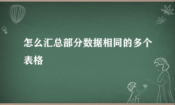 怎么汇总部分数据相同的多个表格