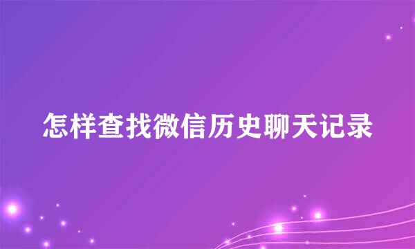 怎样查找微信历史聊天记录