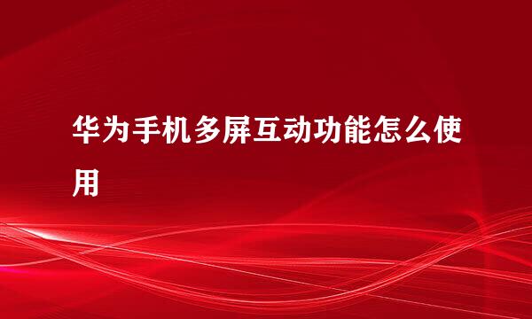 华为手机多屏互动功能怎么使用