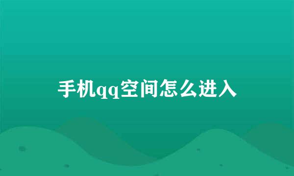 手机qq空间怎么进入