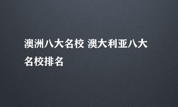 澳洲八大名校 澳大利亚八大名校排名