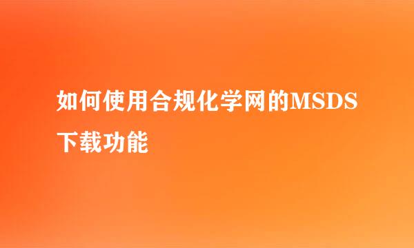 如何使用合规化学网的MSDS下载功能