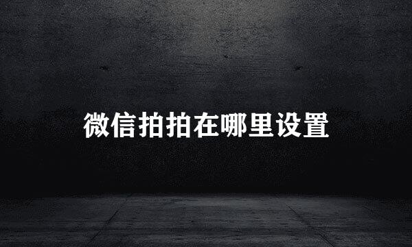 微信拍拍在哪里设置