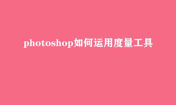 photoshop如何运用度量工具