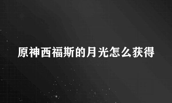 原神西福斯的月光怎么获得