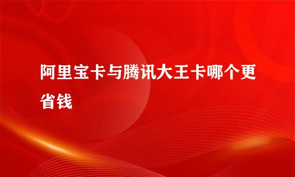 阿里宝卡与腾讯大王卡哪个更省钱