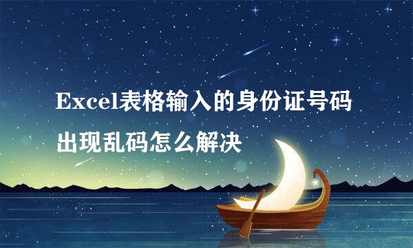 Excel表格输入的身份证号码出现乱码怎么解决