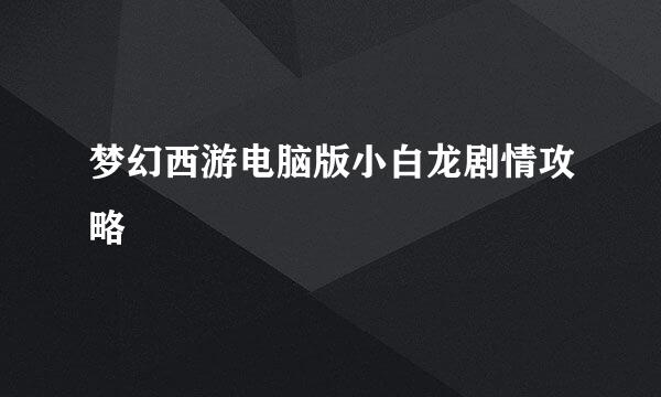 梦幻西游电脑版小白龙剧情攻略