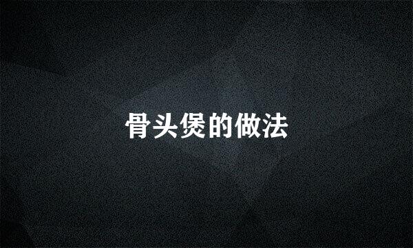 骨头煲的做法