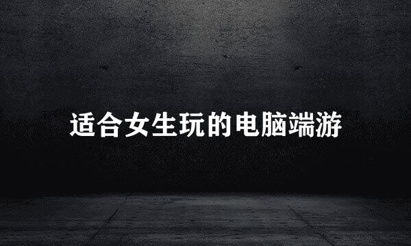 适合女生玩的电脑端游