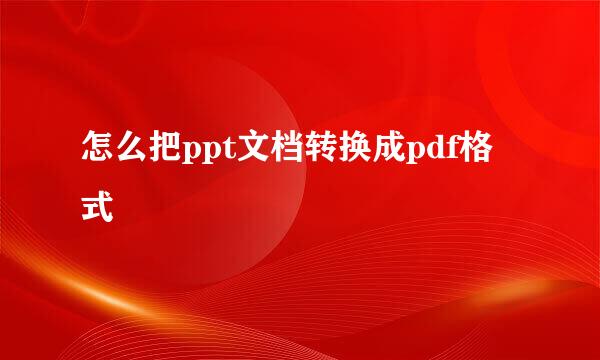 怎么把ppt文档转换成pdf格式