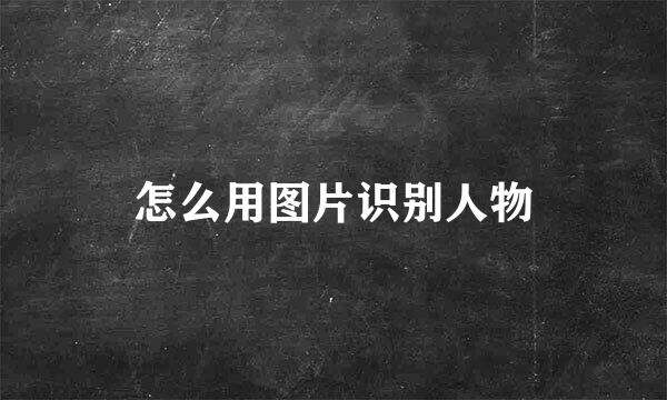 怎么用图片识别人物