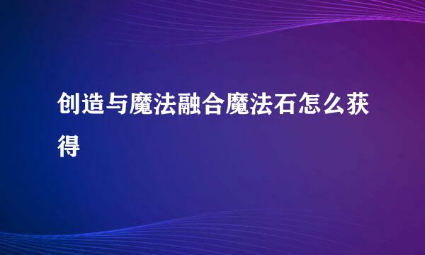 创造与魔法融合魔法石怎么获得
