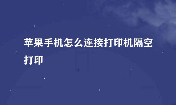 苹果手机怎么连接打印机隔空打印