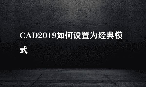 CAD2019如何设置为经典模式