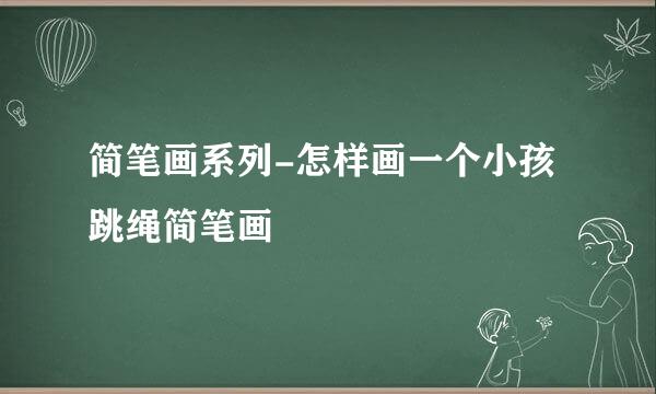 简笔画系列-怎样画一个小孩跳绳简笔画