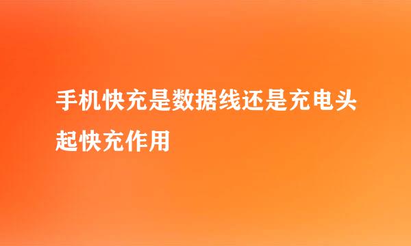 手机快充是数据线还是充电头起快充作用