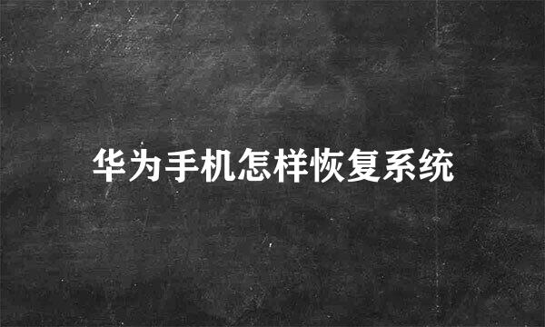 华为手机怎样恢复系统