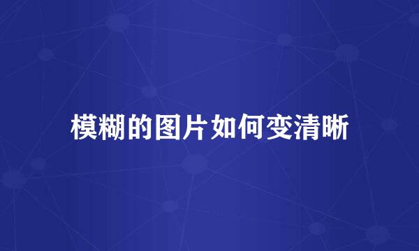 模糊的图片如何变清晰
